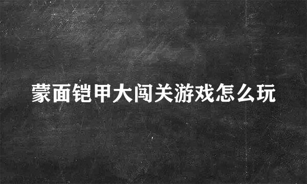 蒙面铠甲大闯关游戏怎么玩