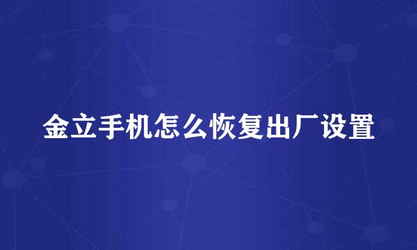 金立手机怎么恢复出厂设置
