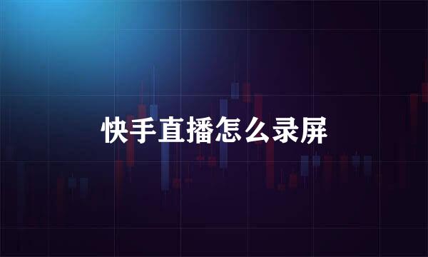 快手直播怎么录屏