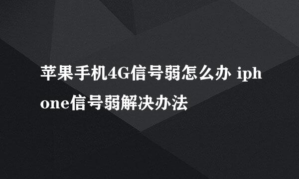 苹果手机4G信号弱怎么办 iphone信号弱解决办法