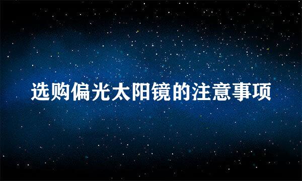 选购偏光太阳镜的注意事项