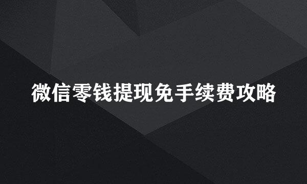 微信零钱提现免手续费攻略
