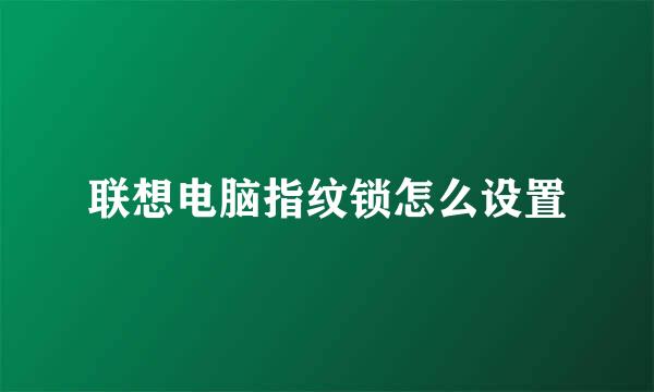 联想电脑指纹锁怎么设置