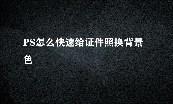 PS怎么快速给证件照换背景色