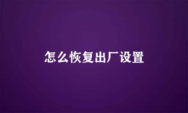 怎么恢复出厂设置