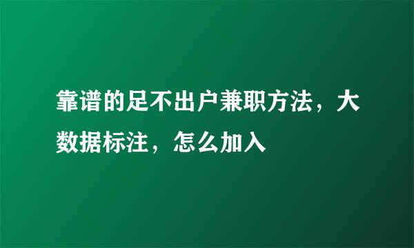 靠谱的足不出户兼职方法，大数据标注，怎么加入