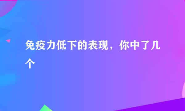 免疫力低下的表现，你中了几个