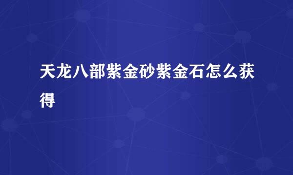 天龙八部紫金砂紫金石怎么获得