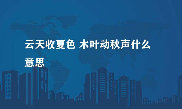 云天收夏色 木叶动秋声什么意思