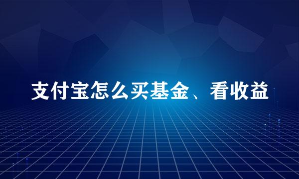 支付宝怎么买基金、看收益