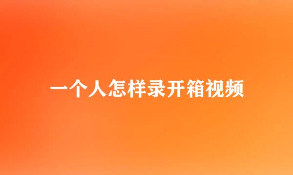 一个人怎样录开箱视频
