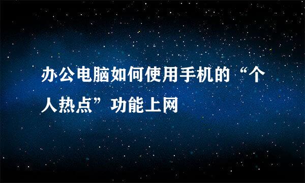办公电脑如何使用手机的“个人热点”功能上网