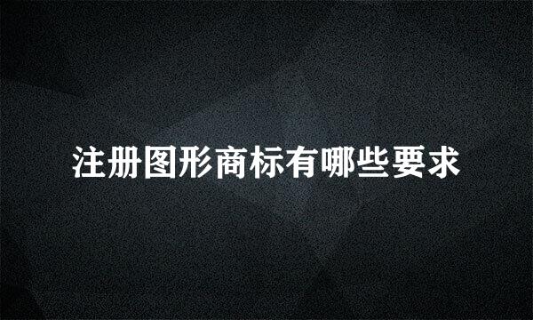 注册图形商标有哪些要求