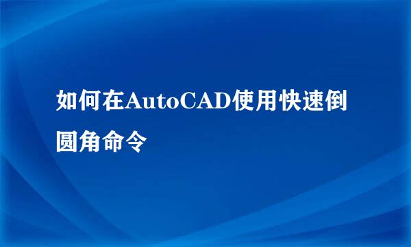 如何在AutoCAD使用快速倒圆角命令