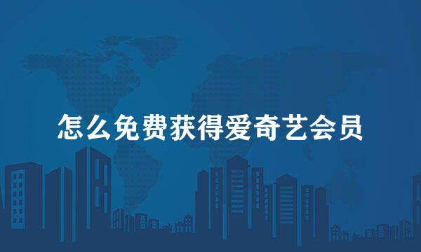 怎么免费获得爱奇艺会员
