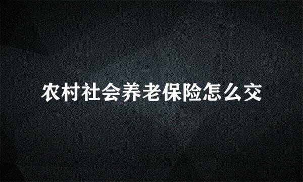 农村社会养老保险怎么交