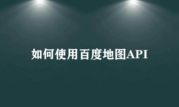 如何使用百度地图API