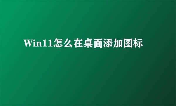 Win11怎么在桌面添加图标