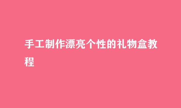 手工制作漂亮个性的礼物盒教程