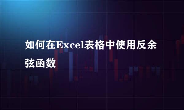 如何在Excel表格中使用反余弦函数