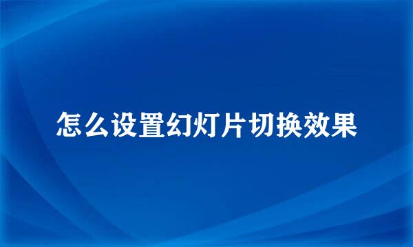 怎么设置幻灯片切换效果