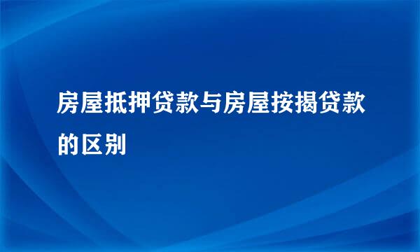 房屋抵押贷款与房屋按揭贷款的区别