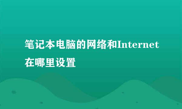 笔记本电脑的网络和Internet在哪里设置