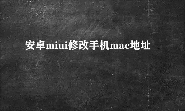 安卓miui修改手机mac地址