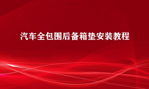 汽车全包围后备箱垫安装教程
