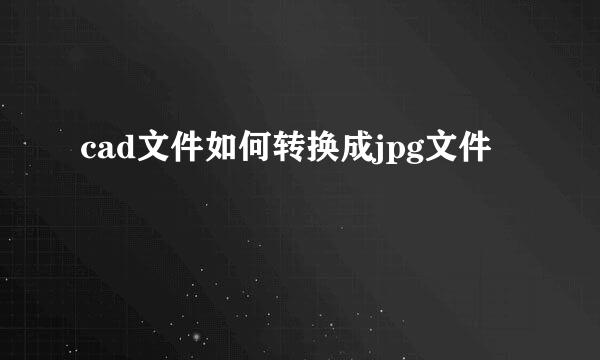 cad文件如何转换成jpg文件