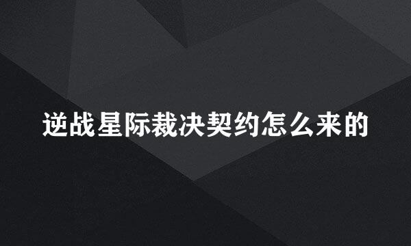 逆战星际裁决契约怎么来的