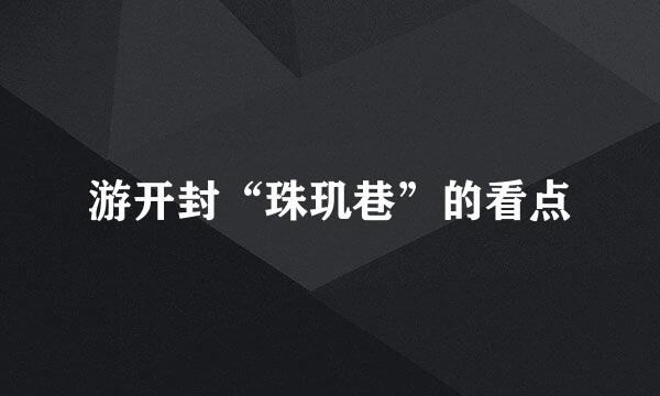 游开封“珠玑巷”的看点