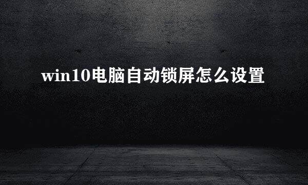 win10电脑自动锁屏怎么设置