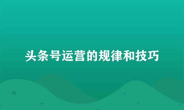 头条号运营的规律和技巧