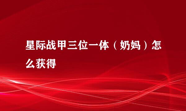 星际战甲三位一体（奶妈）怎么获得