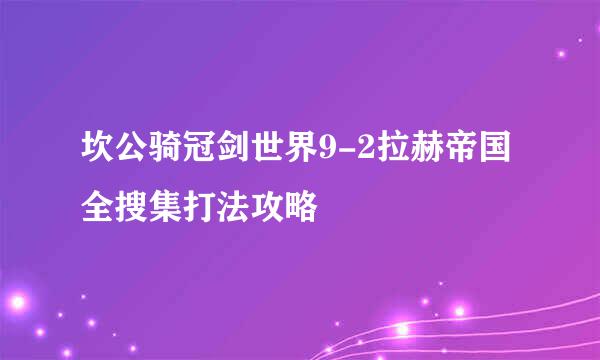 坎公骑冠剑世界9-2拉赫帝国全搜集打法攻略