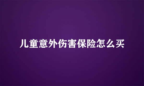 儿童意外伤害保险怎么买