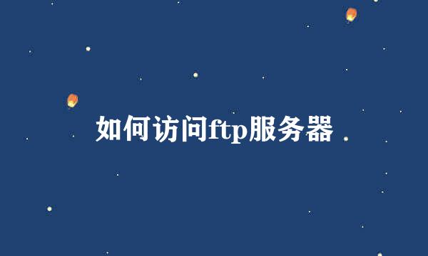 如何访问ftp服务器