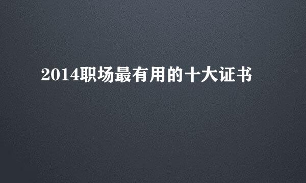 2014职场最有用的十大证书