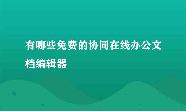 有哪些免费的协同在线办公文档编辑器
