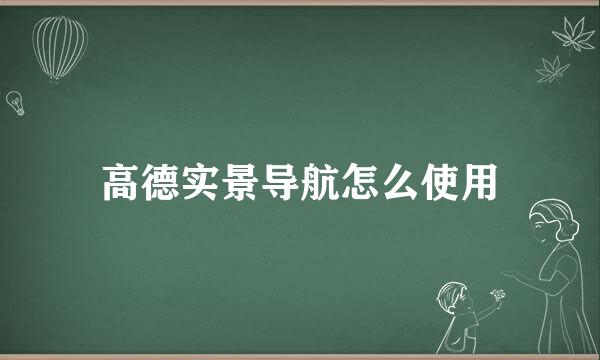 高德实景导航怎么使用