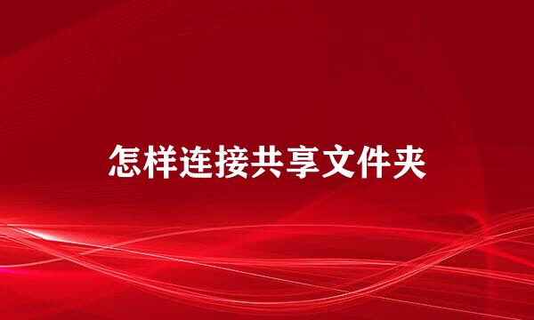 怎样连接共享文件夹