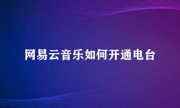 网易云音乐如何开通电台