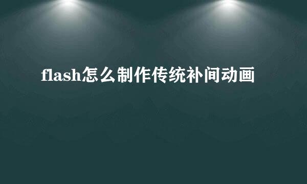 flash怎么制作传统补间动画
