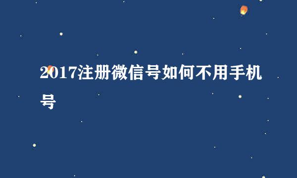 2017注册微信号如何不用手机号