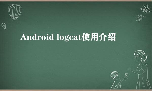 Android logcat使用介绍