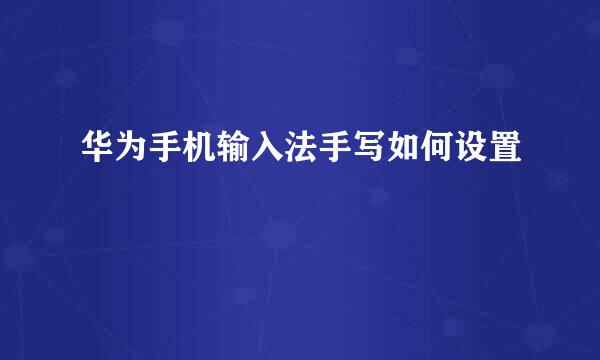 华为手机输入法手写如何设置