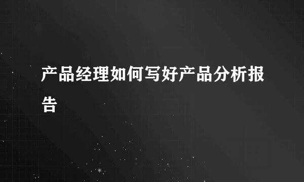 产品经理如何写好产品分析报告