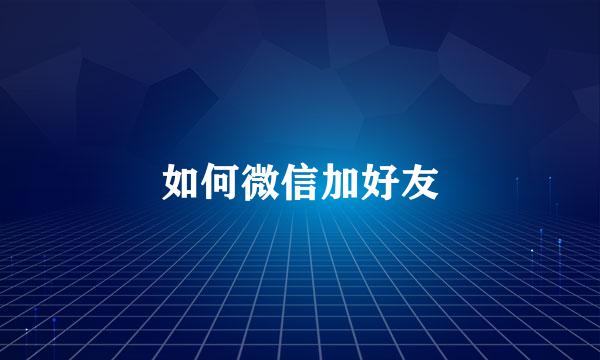 如何微信加好友