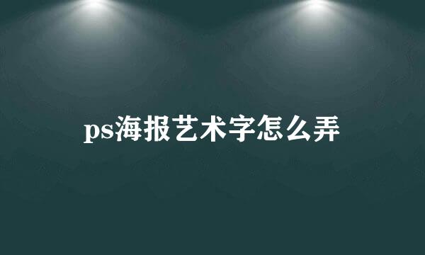 ps海报艺术字怎么弄